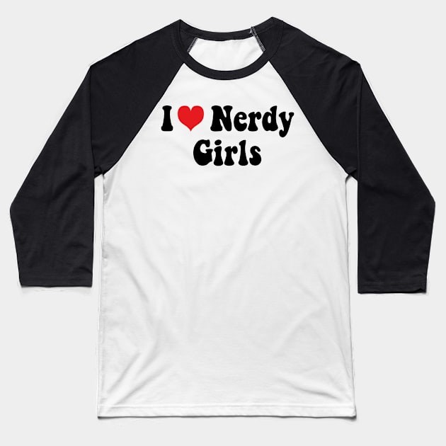 I Love Nerdy Girls Baseball T-Shirt by mdr design